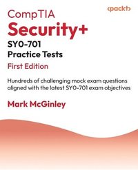 bokomslag CompTIA Security+ SY0-701 Practice Tests: Hundreds of challenging mock exam questions aligned with the latest SY0-701 exam objectives