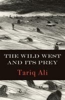 Tariq Ali - Wild West and Its Prey, Inbunden