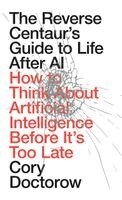 Cory Doctorow - Reverse Centaur's Guide to Life After AI, Inbunden