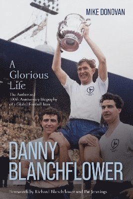 Mike Donovan - Danny Blanchflower, a Glorious Life, Inbunden