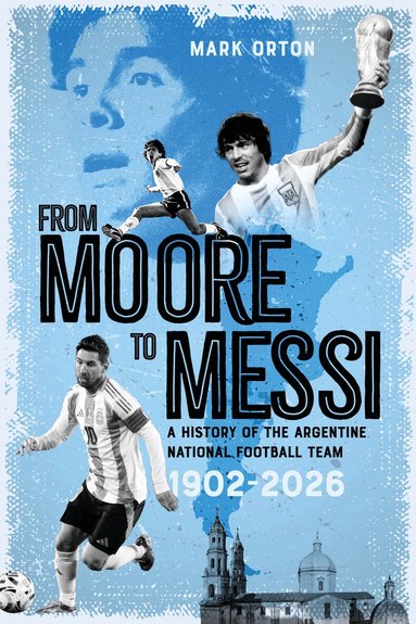 Mark Orton - From Moore to Messi, Inbunden