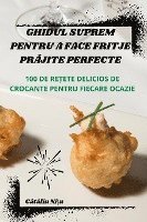 bokomslag Ghidul Suprem Pentru a Face Fritje Pr&#258;jite Perfecte