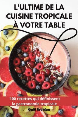 bokomslag L'Ultime de la Cuisine Tropicale  Votre Table