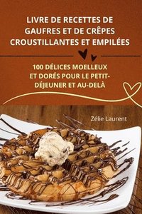 bokomslag Livre de Recettes de Gaufres Et de Crêpes Croustillantes Et Empilées