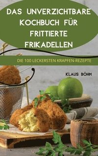 bokomslag Das Unverzichtbare Kochbuch Für Frittierte Frikadellen