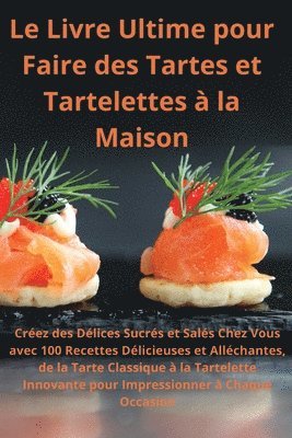 bokomslag Le Livre Ultime pour Faire des Tartes et Tartelettes  la Maison Crez des Dlices Sucrs et Sals Chez Vous