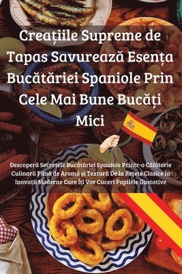 bokomslag Crea&#539;iile Supreme de Tapas Savureaz&#259; Esen&#539;a Buc&#259;t&#259;riei Spaniole Prin Cele Mai Bune Buc&#259;&#539;i Mici