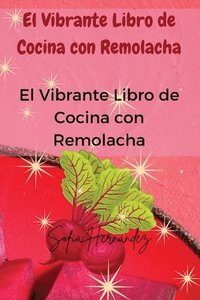 bokomslag El Vibrante Libro de Cocina con Remolacha