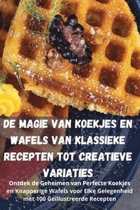 bokomslag De Magie van Koekjes en Wafels Van Klassieke Recepten Tot Creatieve Variaties