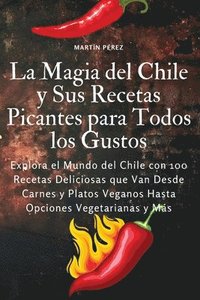 bokomslag La Magia del Chile y Sus Recetas Picantes para Todos los Gustos