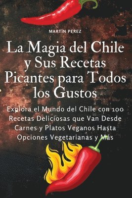 bokomslag La Magia del Chile y Sus Recetas Picantes para Todos los Gustos