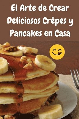 bokomslag El Arte de Crear Deliciosos Crpes y Pancakes en Casa