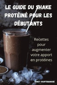 bokomslag Le Guide Du Shake Protéiné Pour Les Débutants