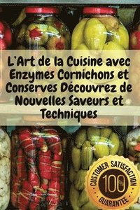 bokomslag L'Art de la Cuisine avec Enzymes Cornichons et Conserves Dcouvrez de Nouvelles Saveurs et Techniques