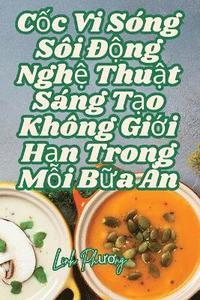 bokomslag C&#7889;c Vi Sng Si &#272;&#7897;ng Ngh&#7879; Thu&#7853;t Sng T&#7841;o Khng Gi&#7899;i H&#7841;n Trong M&#7895;i B&#7919;a &#258;n