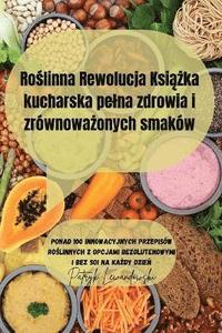 bokomslag Ro&#347;linna Rewolucja Ksi&#261;&#380;ka kucharska pelna zdrowia i zrwnowa&#380;onych smakw