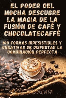 bokomslag Poder del Mocha Descubre la Magia de la Fusión de Café y Chocolate