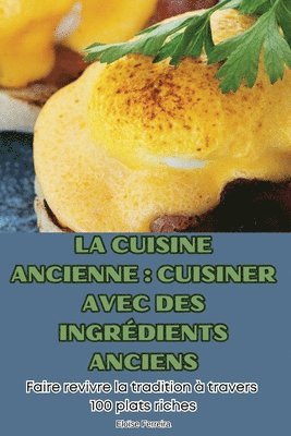 bokomslag La Cuisine Ancienne: Cuisiner Avec Des Ingrédients Anciens