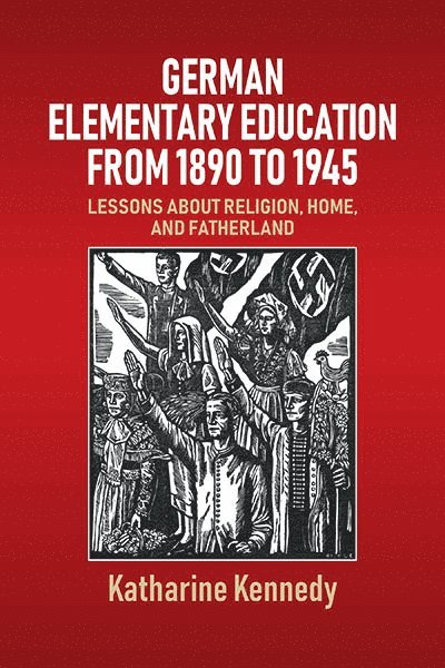 Katharine Kennedy - German Elementary Education from 1890 to 1945, Inbunden