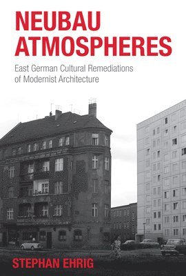 bokomslag Neubau Atmospheres: East German Cultural Remediations of Modernist Architecture