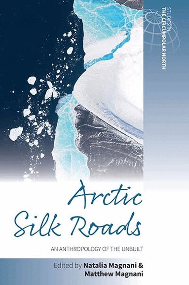 Natalia Magnani, Matthew Magnani - Arctic Silk Roads, Inbunden