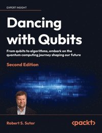 bokomslag Dancing with Qubits - Second Edition: From qubits to algorithms, embark on the quantum computing journey shaping our future