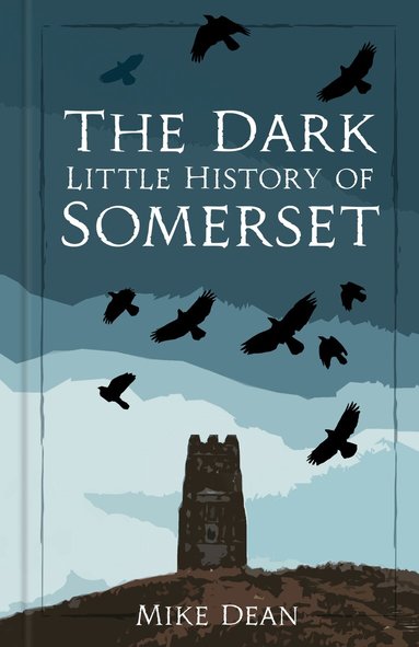 Mike Dean - Dark Little History of Somerset, Inbunden