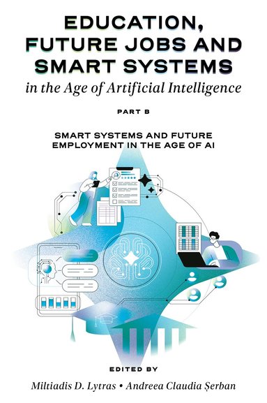 Miltiades D. Lytras, Andreea Claudia Șerban - Education, Future Jobs and Smart Systems in the Age of Artificial Intelligence, Part B, Inbunden