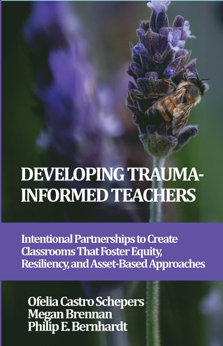 Ofelia Castro Schepers, Megan Brennan, Philip E. Bernhardt, USA) Schepers, Ofelia Castro (Purdue University, USA) Brennan, Megan (Resilient Futures, USA) Bernhardt, Philip E. (Metropolitan State University of Denver, Ofelia  Castro Schepers, Philip E Bernhardt - Developing Trauma-Informed Teachers, Inbunden