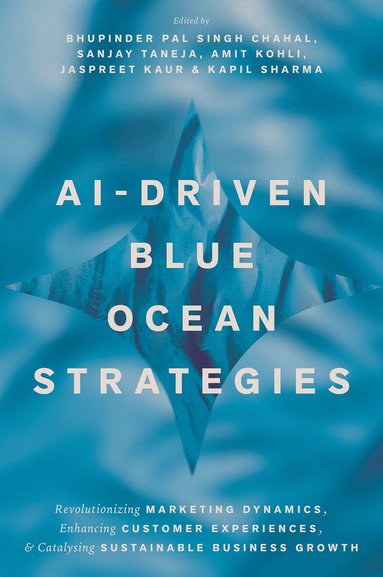 Bhupinder Pal Singh Chahal, Sanjay Taneja, Amit Kohli, Jaspreet Kaur, Kapil Sharma - AI-Driven Blue Ocean Strategies, Inbunden
