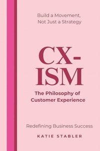 bokomslag CX-Ism: The Philosophy of Customer Experience: Build a Movement, Not Just a Strategy