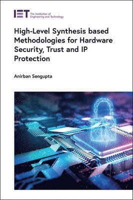 Anirban Sengupta, Anirban SenGupta - High-Level Synthesis based Methodologies for Hardware Security, Trust and IP Protection, Inbunden
