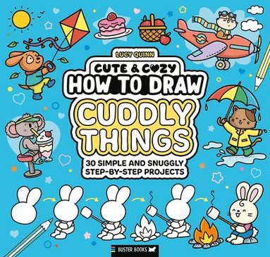 Lucy Quinn - Cute & Cozy: How to Draw Cuddly Things: 30 Simple and Snuggly Step-By-Step Projects, Häftad
