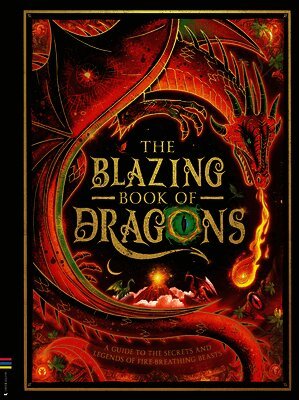 Melanie Reynard - The Blazing Book of Dragons: A Guide to the Secrets and Legends of Fire-Breathing Beasts, Inbunden