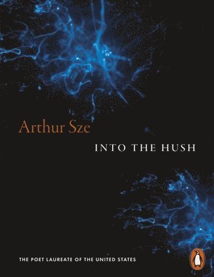 Arthur Sze - Into the Hush, Häftad