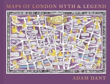 Adam Dant - Maps of London Myth and Legend, Inbunden