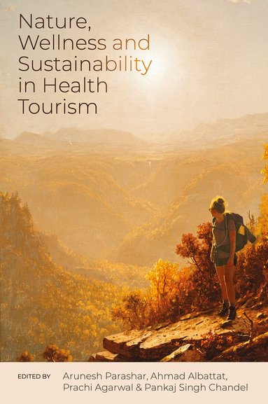Ahmad Albattat, Arunesh Parashar, Prachi Agarwal, Pankaj Singh Chandel - Nature, Wellness and Sustainability in Health Tourism, Inbunden