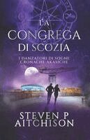 Steven P. Aitchison - La Congrega di Scozia: I Danzatori di Sogni: Cronache Akasiche - Libro 4, Häftad