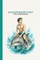 Alexander Belyaev - The Amphibian: A story about an outcast in a world of human meanness, Häftad
