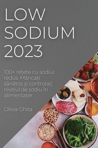 bokomslag Low Sodium 2023: 100+ re?ete cu sodiul redus. Mânca?i s?n?tos ?i controla?i nivelul de sodiu în alimenta?ie