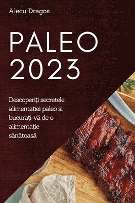 bokomslag Paleo 2023: Descoperi?i secretele alimenta?iei paleo ?i bucura?i-v? de o alimenta?ie s?n?toas?