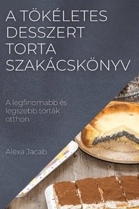 bokomslag A tkletes desszert - Torta szakcsknyv