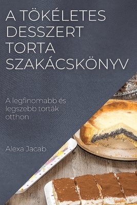 Alexa Jacab - A tökéletes desszert - Torta szakácskönyv, Häftad