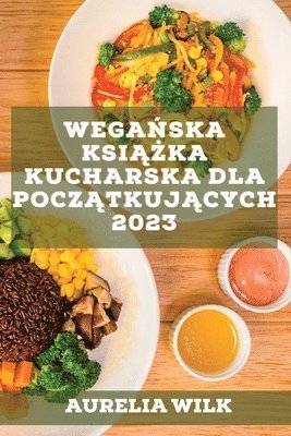 bokomslag Wega&#324;ska ksi&#261;&#380;ka kucharska dla pocz&#261;tkuj&#261;cych 2023