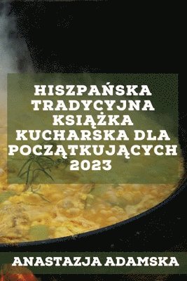 bokomslag Hiszpa&#324;ska tradycyjna ksi&#261;&#380;ka kucharska dla pocz&#261;tkuj&#261;cych 2023