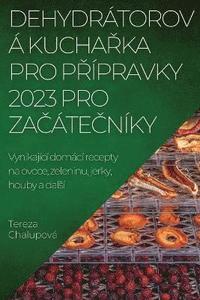 bokomslag Dehydrtorov Kucha&#344;ka Pro P&#344;pravky 2023 Pro Za&#268;te&#268;nky