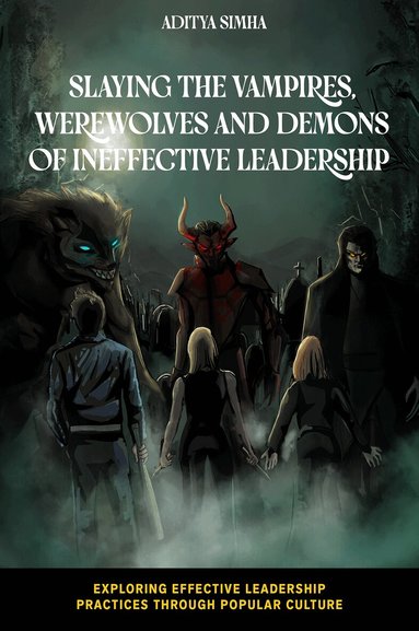 Aditya Simha - Slaying the Vampires, Werewolves and Demons of Ineffective Leadership, Häftad