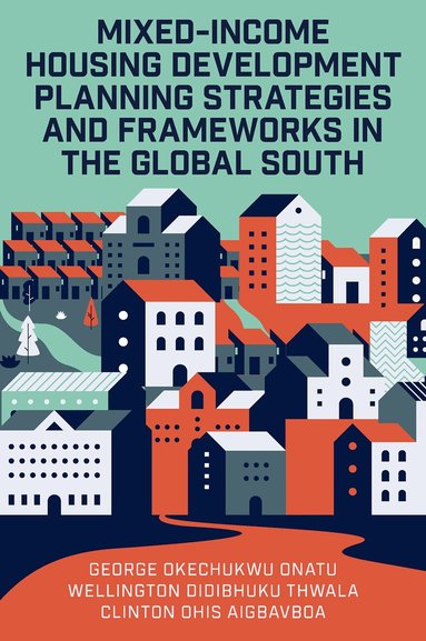 George Okechukwu Onatu, Wellington Didibhuku Thwala, Clinton Ohis Aigbavboa - Mixed-Income Housing Development Planning Strategies and Frameworks in the Global South, Inbunden