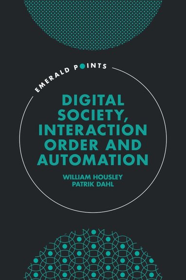William Housley, Patrik Dahl - Digital Society, Interaction Order and Automation, Inbunden