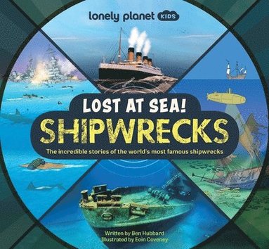 Ben Hubbard - Lonely Planet Kids Lost at Sea! Shipwrecks: 12 Legendary Stories Lift the Flaps Awesome Facts to Wow Friends & Family Maps, Photos, Illustrations & Su, Inbunden